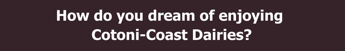 How do you picture yourself experiencing Cotoni-Coast Dairies? 