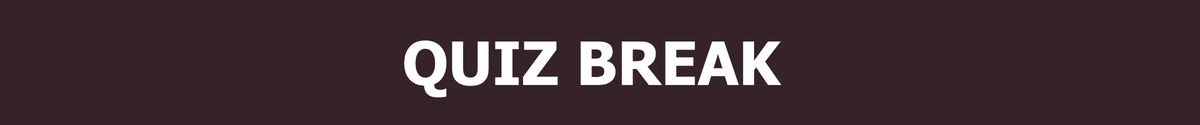 It's time for a quiz break! 