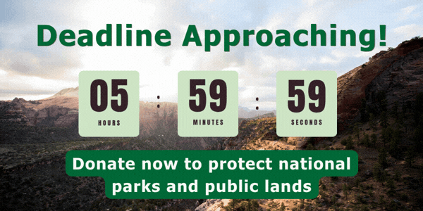 Deadline Approaching. Donate now to protect national parks and public lands.